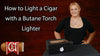 [VIDEO] How to Light a Cigar with a Butane Torch Lighter